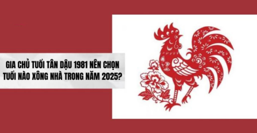Tuổi xông đất hợp mệnh gia chủ 1981 Tân Dậu
