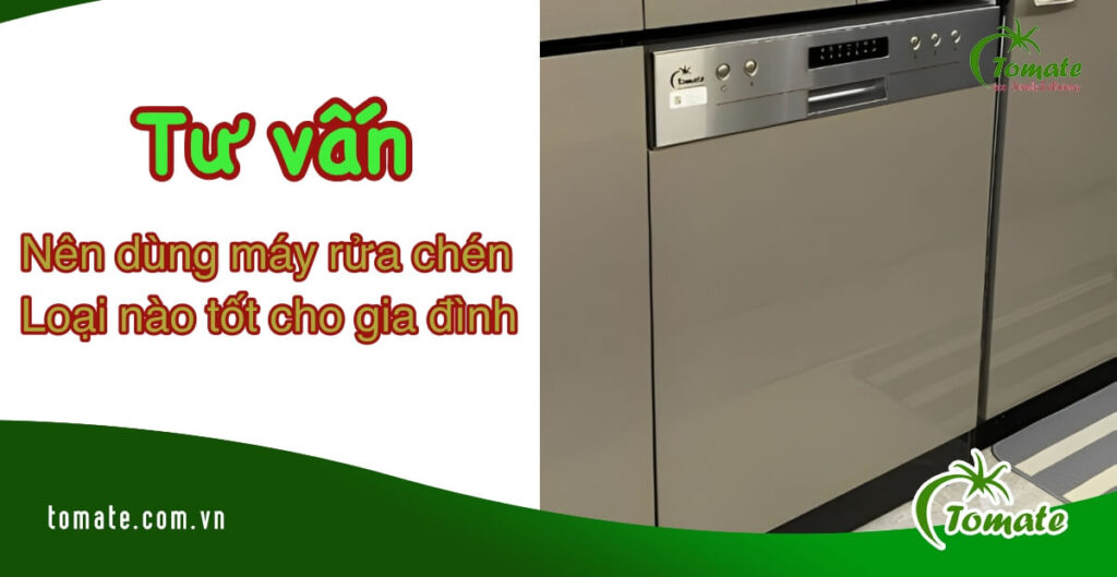 nên dùng máy rửa bát loại nào tốt