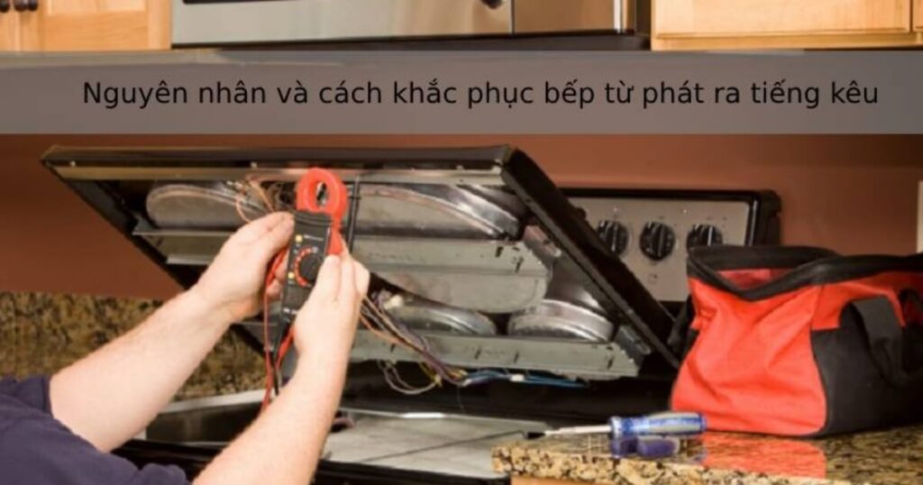 bếp từ có tiếng kêu khi nấu